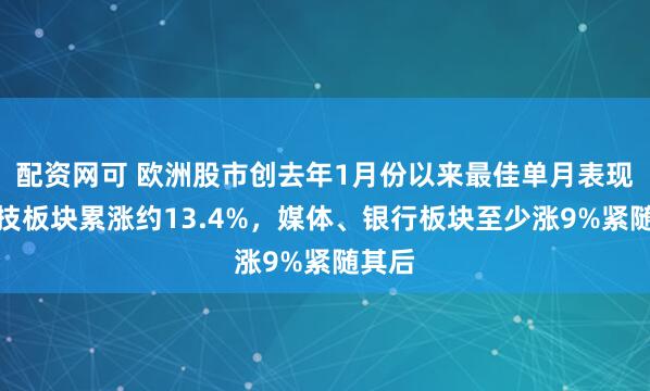 配资网可 欧洲股市创去年1月份以来最佳单月表现，科技板块累涨约13.4%，媒体、银行板块至少涨9%紧随其后