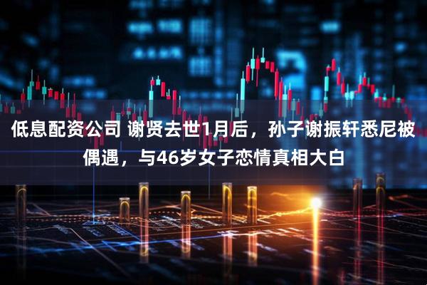 低息配资公司 谢贤去世1月后，孙子谢振轩悉尼被偶遇，与46岁女子恋情真相大白